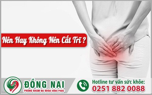 Bị bệnh trĩ chữa bằng cách nào hiệu quả? Nên hay không nên cắt trĩ?